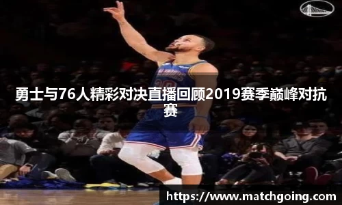 勇士与76人精彩对决直播回顾2019赛季巅峰对抗赛